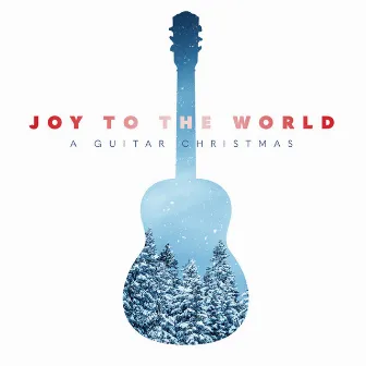 Joy to the World: A Guitar Christmas by Ryan Tilby