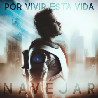 Por Vivir Esta Vida by Navéjar