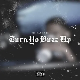 Tryna Turn Yo Buzz Up by Six Ward Von