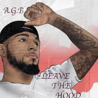 Leave the Hood by A.G.B