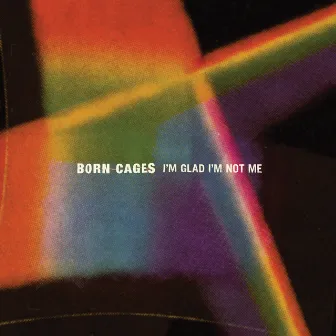 I'm Glad I'm Not Me by Born Cages