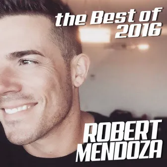 The Best Of 2016 by Robert Mendoza