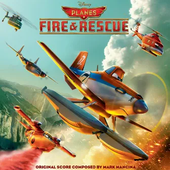 Planes: Fire & Rescue (Original Motion Picture Soundtrack) by Mark Mancina