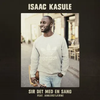 Sir Det Med En Sang (feat. Ankerstjerne) by Isaac Kasule