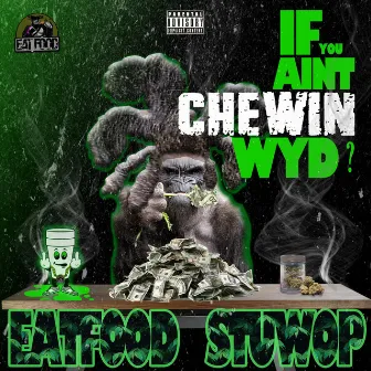 If You Ain't Chewin' WYD by EatFood Stuwop