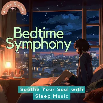 Bedtime Symphony: Soothe Your Soul with Sleep Music by Anime Dreams