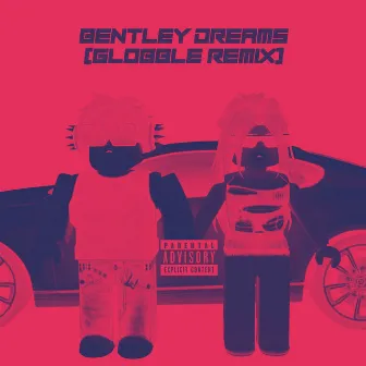 Bentley Dreams (Globble Remix) by Globble