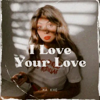 I Love Your Love by Ma Khe