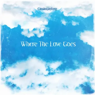 Where The Love Goes by Cassiu$jayFerg