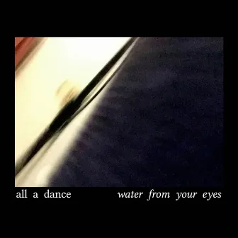 All a Dance by Water From Your Eyes