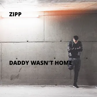 Daddy Wasn't Home by Zipp