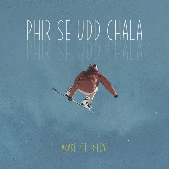 Phir Se Udd Chala (feat. B-Leaf) by Akade