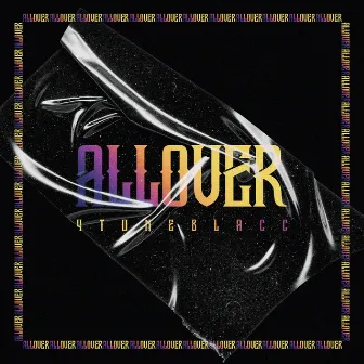 All over by 4Tuneblacc