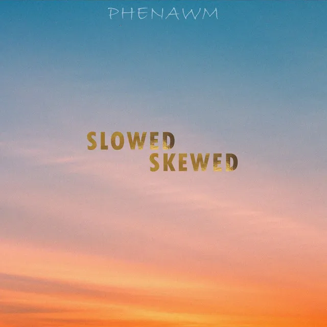 SLOWED & SKEWED