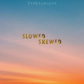 SLOWED & SKEWED by Phenawm