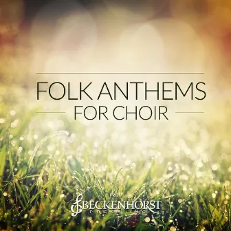 Folk Anthems for Choir by Beckenhorst Singers