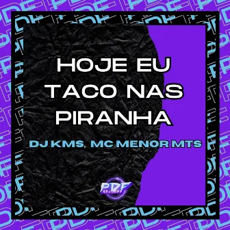 Hoje Eu Taco nas Piranha by Mc Menor Mts