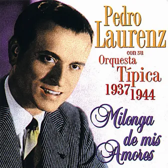 Milonga de Mis Amores. Pedro Laurenz con Su Orquesta Típica 1937-1944 by Pedro Laurenz