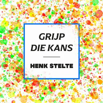 Grijp Die Kans by Henk Stelte