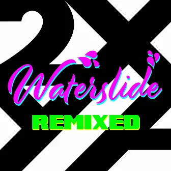 Waterslide (Remixed) by 2XYA