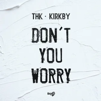 Don´t You Worry by THK