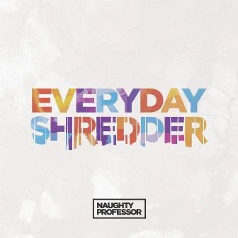 Everyday Shredder by Naughty Professor