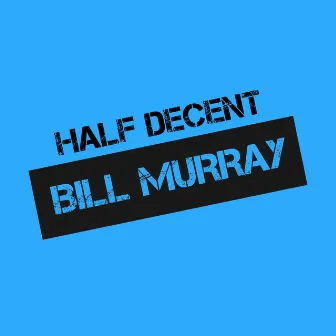 Bill Murray by Half Decent