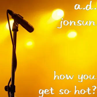 How You Get so Hot? by A.D. Jonsun