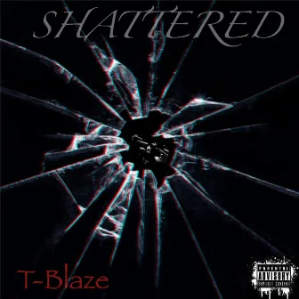 Shattered by T Blaze