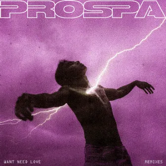 WANT NEED LOVE (Remixes) by Prospa