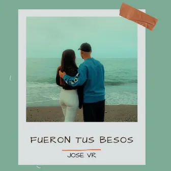 Fueron tus besos by JOSE VR