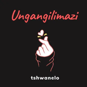 Ungangilimazi by tshwarnelo