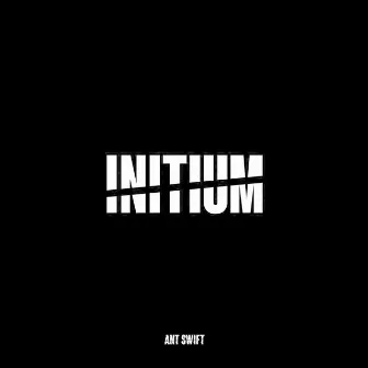 Initium by Ant Swift