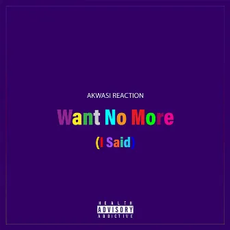 Want No More (I Said) by Akwasi Reaction