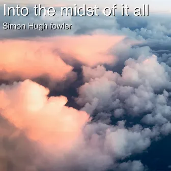 Into the Midst of It All by Simon Fowler