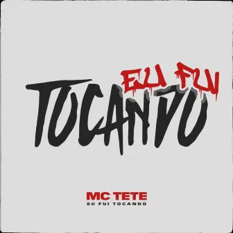 Eu Fui Tocando by MC Tete