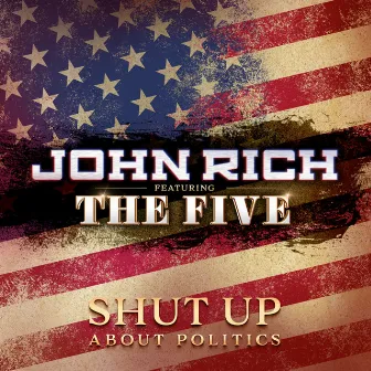 Shut up About Politics by John Rich