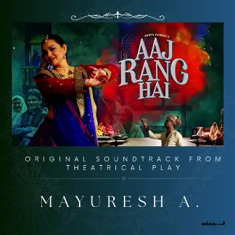 Aaj Rang Hai (Original Soundtrack from Theatrical Play) by Mayuresh A