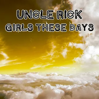 Girls These Days by Uncle Rick