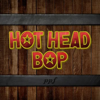 Hot Head Bop by PPF