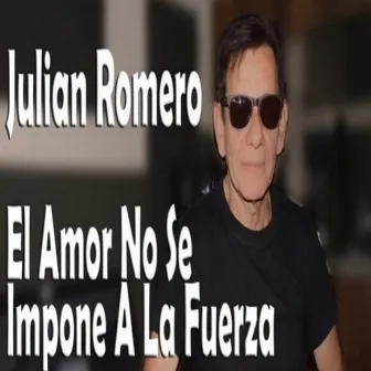 El Amor No Se Impone A La Fuerza by Julian Romero