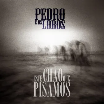 Este chão que pisamos by Pedro e Os Lobos