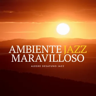 Ambiente Jazz Maravilloso by Alegre Desayuno Jazz