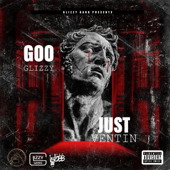 Just Ventin' by Goo Glizzy