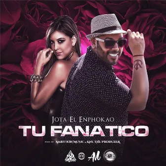 Tu Fanatico by Jota El Enphokao