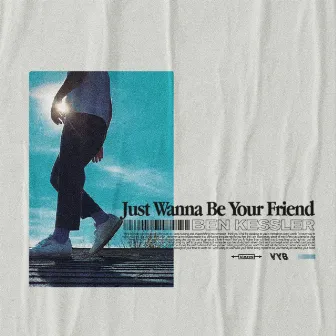 Just Wanna Be Your Friend by Ben Kessler