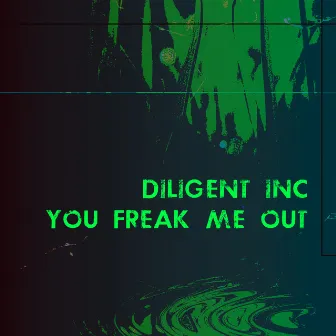 You Freak Me Out by Diligent Inc.