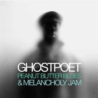 Peanut Butter Blues and Melancholy Jam by Ghostpoet