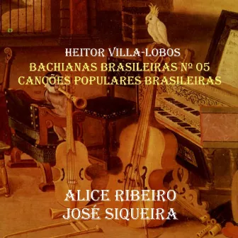 Villa Lobos - Bachianas Brasileiras No. 5, Canções Populares Brasileiras [1955] by Alice Ribeiro