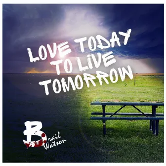 Love Today To Live Tomorrow by Brail Watson